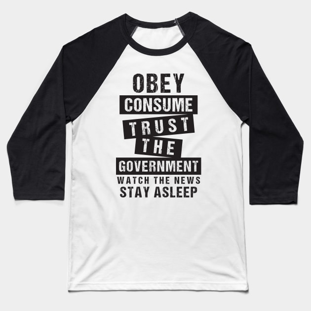 Obey Consume Trust The Government Watch The News Stay Asleep Baseball T-Shirt by CatsCrew